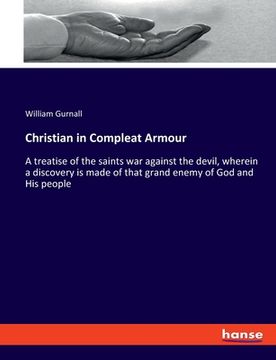 portada Christian in Compleat Armour: A treatise of the saints war against the devil, wherein a discovery is made of that grand enemy of God and His people