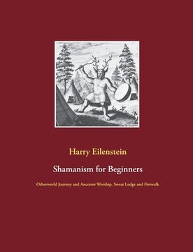 portada Shamanism for Beginners: Otherworld Journey and Ancestor Worship, Sweat Lodge and Firewalk (en Inglés)