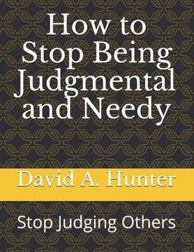 portada How to Stop Being Judgmental and Needy: Stop Judging Others (en Inglés)