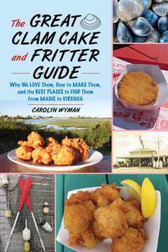 portada The Great Clam Cake and Fritter Guide: Why we Love Them, how to Make Them, and Where to Find Them From Maine to Virginia (en Inglés)