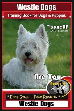 portada Westie Dogs Training Book for Dogs & Puppies By BoneUP DOG Training: Are You Ready to Bone Up? Easy Steps * Fast Results Westie Dogs (en Inglés)