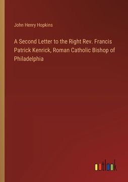 portada A Second Letter to the Right Rev. Francis Patrick Kenrick, Roman Catholic Bishop of Philadelphia