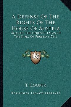 portada a defense of the rights of the house of austria: against the unjust claims of the king of prussia (1741) (en Inglés)