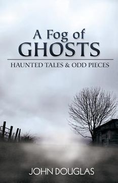 portada A Fog of Ghosts: Haunted Tales & Odd Pieces (in English)