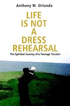 portada life is not a dress rehearsal: the spiritual journey of a teenage traveler (en Inglés)