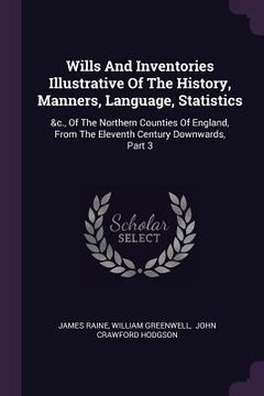portada Wills And Inventories Illustrative Of The History, Manners, Language, Statistics: &c., Of The Northern Counties Of England, From The Eleventh Century