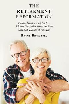 portada The Retirement Reformation: Finding Freedom with Faith.... a Better Way to Experience the Final (And Best) Decades of Your Life (en Inglés)