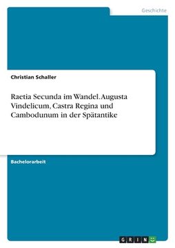 portada Raetia Secunda im Wandel. Augusta Vindelicum, Castra Regina und Cambodunum in der Spätantike (en Alemán)