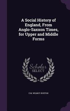 portada A Social History of England, From Anglo-Saxxon Times, for Upper and Middle Forms (in English)