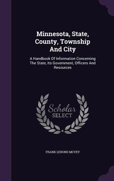 portada Minnesota, State, County, Township And City: A Handbook Of Information Concerning The State, Its Government, Officers And Resources (in English)
