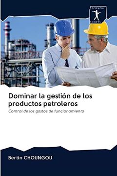 portada Dominar la Gestión de los Productos Petroleros: Control de los Gastos de Funcionamiento