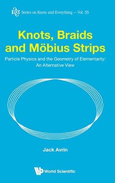 portada Knots, Braids and Mobius Strips : Particle Physics and the Geometry of Elementarity: an Alternative View: Particle Physics and the Geometry of ... View (Series on Knots & Everything)