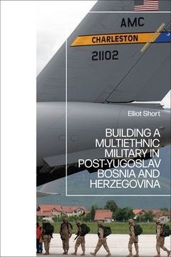 portada Building a Multiethnic Military in Post-Yugoslav Bosnia and Herzegovina