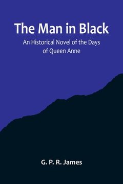 portada The Man in Black: An Historical Novel of the Days of Queen Anne (en Inglés)