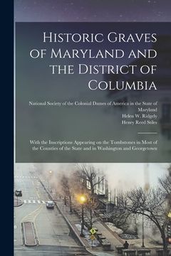 portada Historic Graves of Maryland and the District of Columbia: With the Inscriptions Appearing on the Tombstones in Most of the Counties of the State and i (en Inglés)