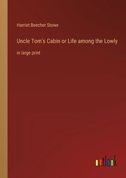 portada Uncle Tom's Cabin or Life among the Lowly: in large print (en Inglés)