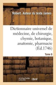 portada Dictionnaire Universel de Médecine, de Chirurgie, de Chymie, de Botanique, d'Anatomie, de Pharmacie: Et d'Histoire Naturelle. Tome 6 (en Francés)