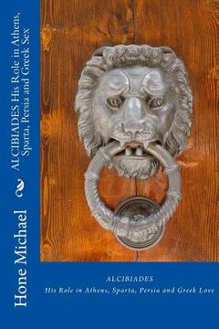 portada ALCIBIADES His Role in Athens, Sparta, Persia and Greek Sex (en Inglés)
