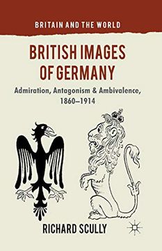 portada British Images of Germany: Admiration, Antagonism & Ambivalence, 1860-1914 (Britain and the World)