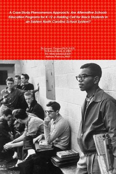 portada A Case Study Phenomenon Approach: Are Alternative Schools Education Programs for K-12 a Holding Cell for Black Students in an Eastern North Carolina S (in English)