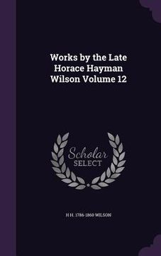portada Works by the Late Horace Hayman Wilson Volume 12 (en Inglés)