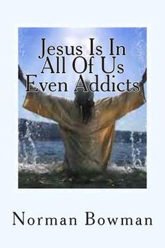 portada Jesus In In All Of Us Even Addicts: The struggles of addicts being saved, In a Church that does not understnd them. (en Inglés)