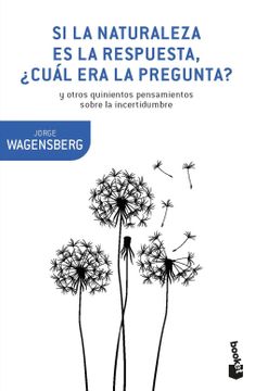 portada Si la Naturaleza es la Respuesta,¿ Cuál era la Pregunta? Y Otros Quinientos Pensamientos (Booket Ciencia) (in Spanish)