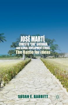 portada José Martí, Ernesto "Che" Guevara, and Global Development Ethics: The Battle for Ideas (en Inglés)