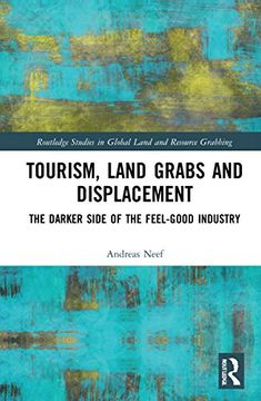 portada Tourism, Land Grabs and Displacement: The Darker Side of the Feel-Good Industry (Routledge Studies in Global Land and Resource Grabbing) (in English)