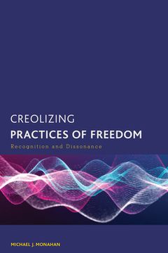 portada Creolizing Practices of Freedom: Recognition and Dissonance (en Inglés)
