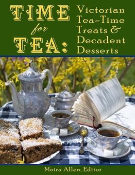 portada Time for Tea: Victorian Tea-Time Treats and Decadent Desserts (en Inglés)