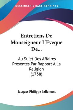 portada Entretiens De Monseigneur L'Eveque De...: Au Sujet Des Affaires Presentes Par Rapport A La Religion (1738) (en Francés)