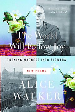 portada The World Will Follow Joy: Turning Madness Into Flowers (New Poems) (in English)