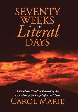 portada Seventy Weeks of Literal Days: A Prophetic Timeline Foretelling the Calendars of the Gospel of Jesus Christ (en Inglés)