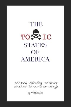 portada The Toxic States of America: And How Spirituality Can Foster a National Nervous Breakthrough (en Inglés)