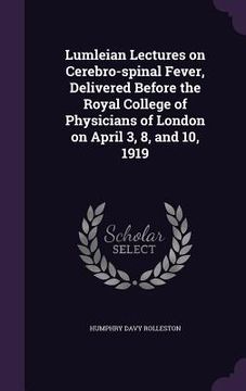 portada Lumleian Lectures on Cerebro-spinal Fever, Delivered Before the Royal College of Physicians of London on April 3, 8, and 10, 1919