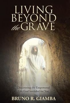 portada Living Beyond the Grave: Discovering the Empowered Life God Intended for You (en Inglés)