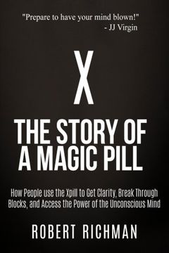 portada X: Story of a Magic Pill: How People Use the Xpill to Get Clarity, Break Through Blocks, and Access the Power of the Unconscious Mind (en Inglés)
