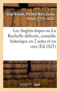 portada Les Anglais Dupes Ou La Rochelle Délivrée, Comédie Historique En 2 Actes Et En Vers (en Francés)