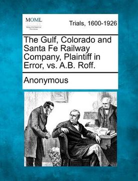 portada the gulf, colorado and santa fe railway company, plaintiff in error, vs. a.b. roff. (en Inglés)
