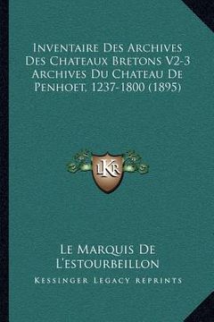 portada Inventaire Des Archives Des Chateaux Bretons V2-3 Archives Du Chateau De Penhoet, 1237-1800 (1895) (en Francés)