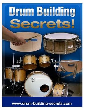 portada Drum Building Secrets!: Build A Drum Set In 10 Simple Steps! (en Inglés)