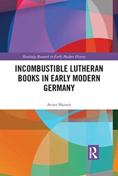 portada Incombustible Lutheran Books in Early Modern Germany (Routledge Research in Early Modern History) (en Inglés)