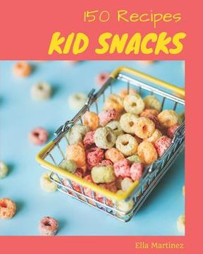 portada Kid Snacks 150: Enjoy 150 Days with Amazing Kid Snacks Recipes in Your Own Kid Snacks Cookbook! [book 1] (en Inglés)