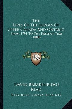 portada the lives of the judges of upper canada and ontario: from 1791 to the present time (1888) (en Inglés)