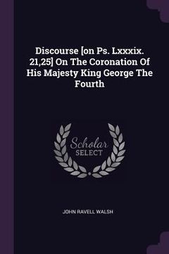 portada Discourse [on Ps. Lxxxix. 21,25] On The Coronation Of His Majesty King George The Fourth (en Inglés)
