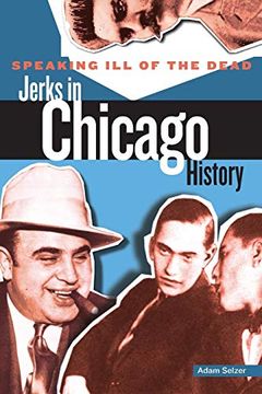 portada Speaking ill of the Dead: Jerks in Chicago History, First Edition (Speaking ill of the Dead: Jerks in Histo) (in English)