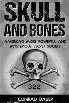portada Skull and Bones: America's Most Powerful and Mysterious Secret Society (en Inglés)