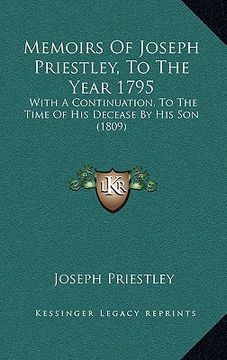 portada memoirs of joseph priestley, to the year 1795: with a continuation, to the time of his decease by his son (1809) (en Inglés)