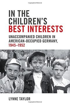 portada In the Children's Best Interests: Unaccompanied Children in American-Occupied Germany, 1945-1952 (German and European Studies) (in English)